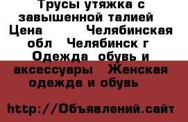 Трусы утяжка с завышенной талией › Цена ­ 100 - Челябинская обл., Челябинск г. Одежда, обувь и аксессуары » Женская одежда и обувь   